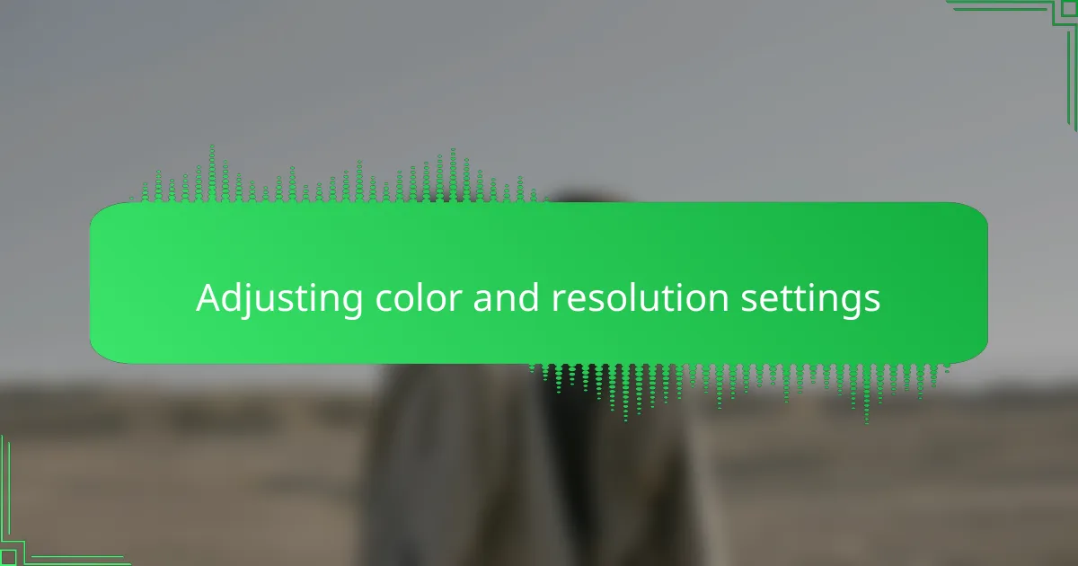 Adjusting color and resolution settings