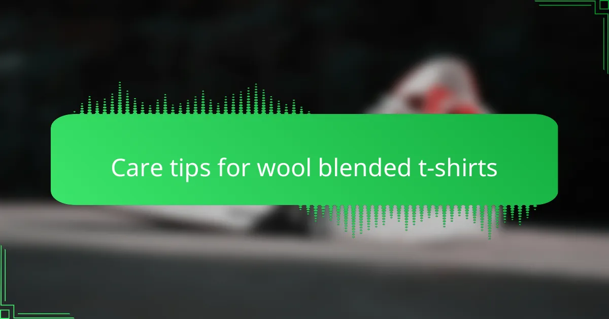 Care tips for wool blended t-shirts