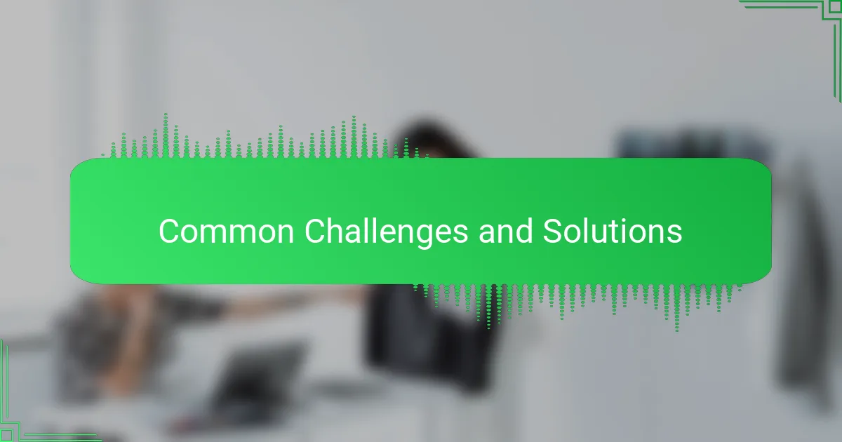 Common challenges and solutions