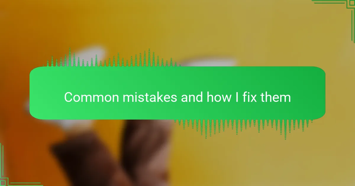 Common mistakes and how I fix them