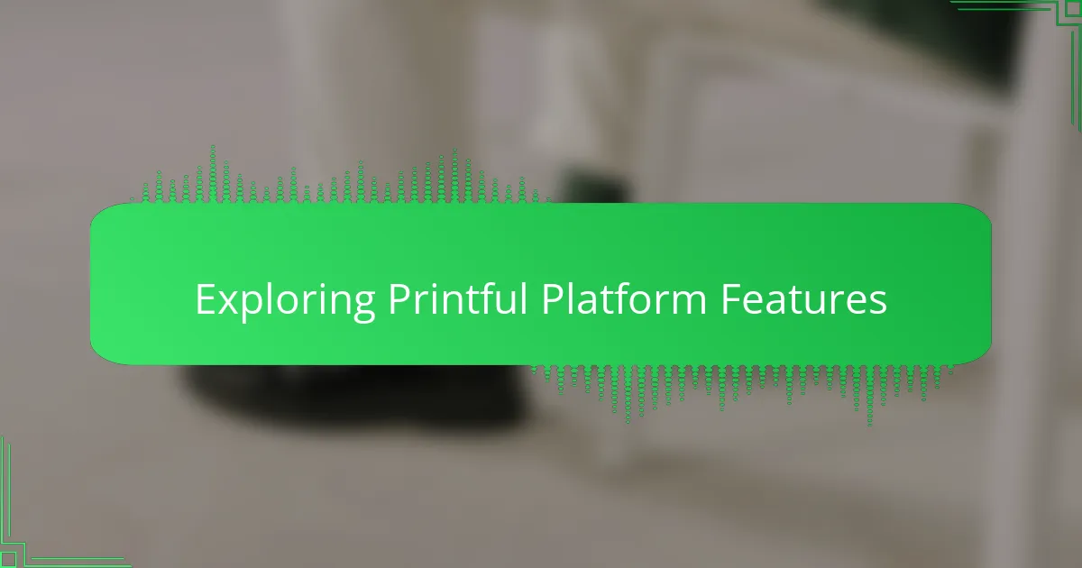 Exploring Printful Platform Features