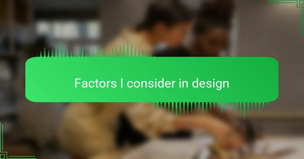 Factors I consider in design