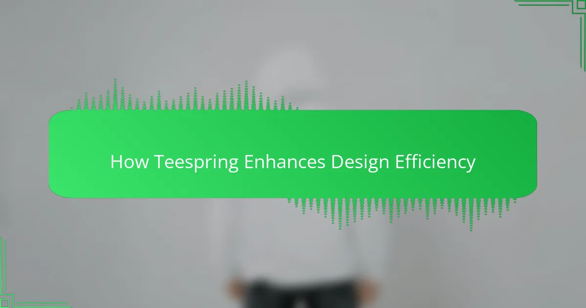 How Teespring Enhances Design Efficiency