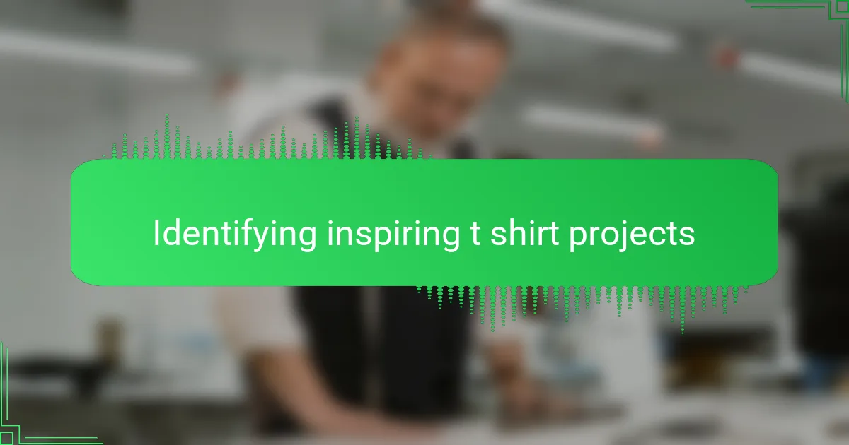 Identifying inspiring t shirt projects