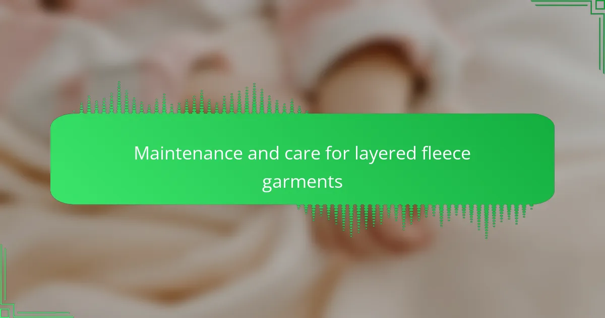 Maintenance and care for layered fleece garments