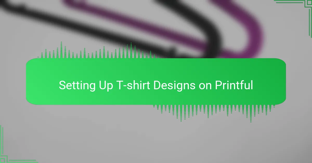 Setting Up T-shirt Designs on Printful