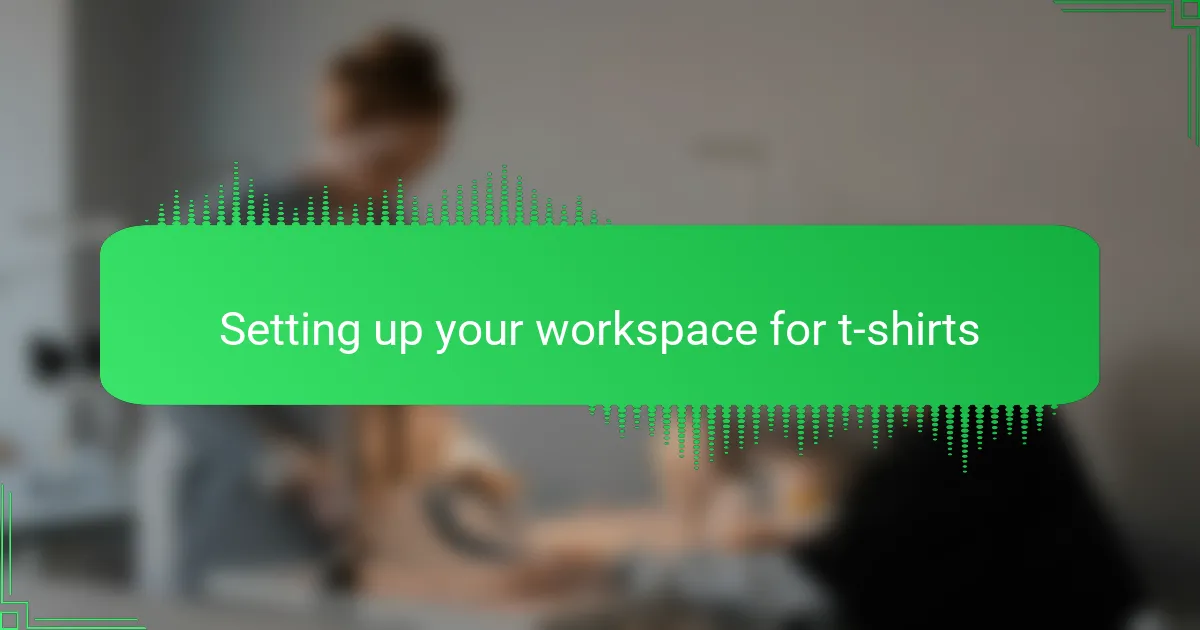 Setting up your workspace for t-shirts