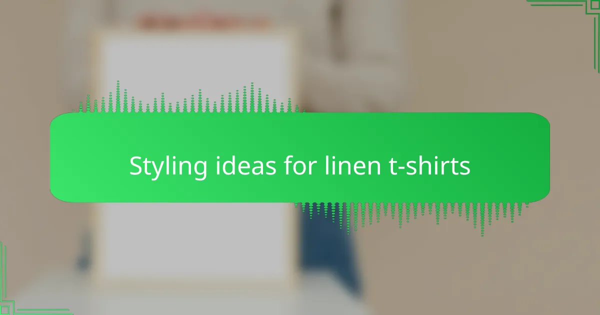Styling ideas for linen t-shirts