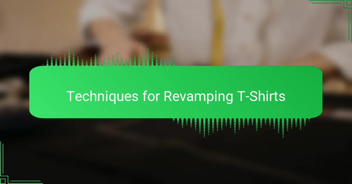 Techniques for Revamping T-Shirts