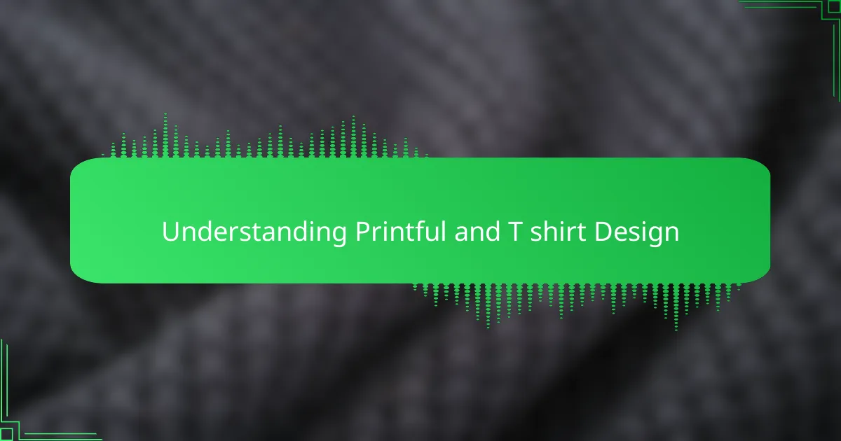 Understanding Printful and T shirt Design