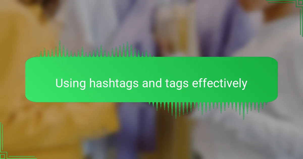Using hashtags and tags effectively